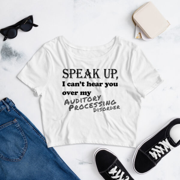 Speak up, I can't hear you over my auditory processing disorder: Crop-Top Tee