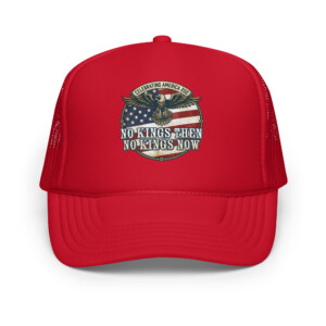 America 250: No Kings Then, No Kings Now! Foam Trucker Hat